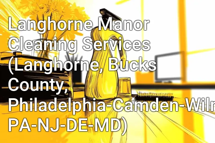 Langhorne Manor Cleaning Services (Langhorne, Bucks County, Philadelphia-Camden-Wilmington, PA-NJ-DE-MD)