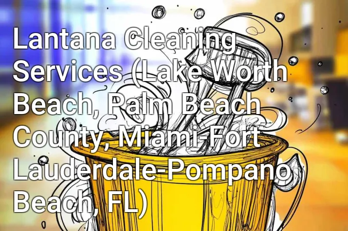 Lantana Cleaning Services (Lake Worth Beach, Palm Beach County, Miami-Fort Lauderdale-Pompano Beach, FL)