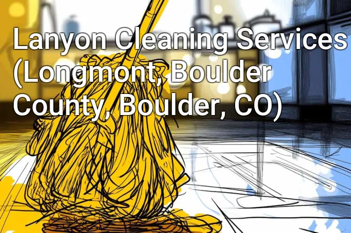 Lanyon Cleaning Services (Longmont, Boulder County, Boulder, CO)