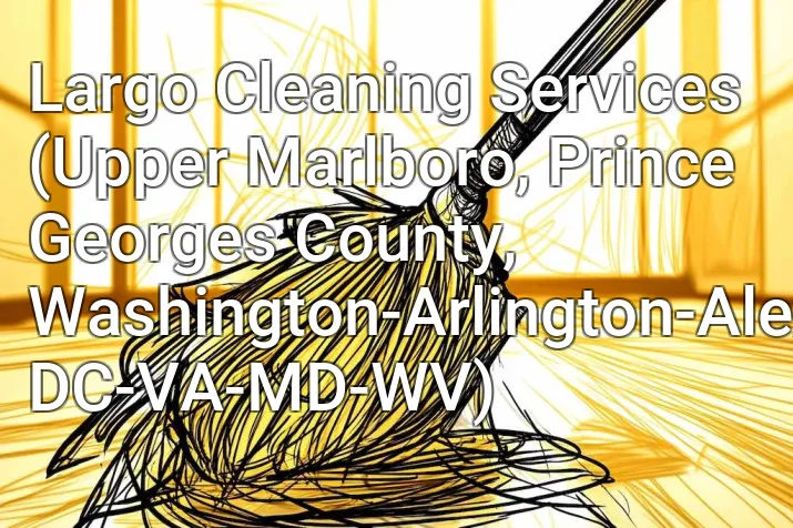 Largo Cleaning Services (Upper Marlboro, Prince Georges County, Washington-Arlington-Alexandria, DC-VA-MD-WV)