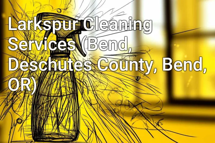 Larkspur Cleaning Services (Bend, Deschutes County, Bend, OR)