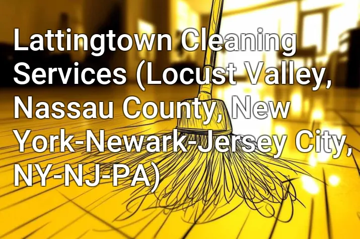 Lattingtown Cleaning Services (Locust Valley, Nassau County, New York-Newark-Jersey City, NY-NJ-PA)