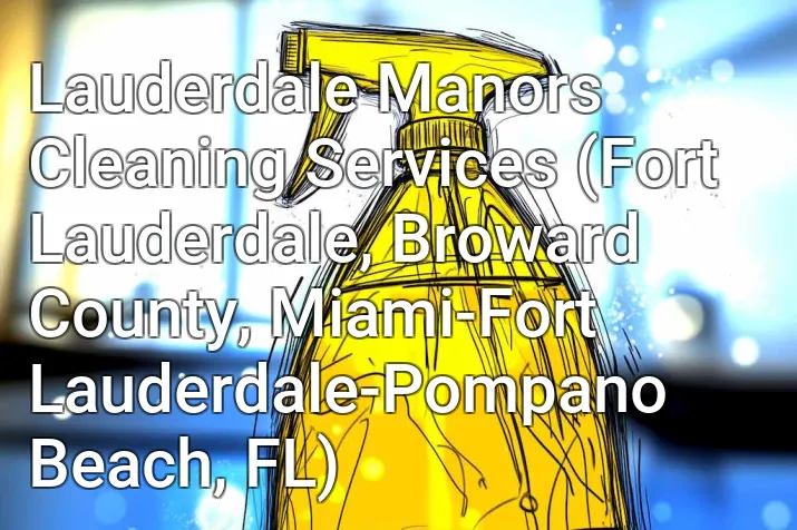 Lauderdale Manors Cleaning Services (Fort Lauderdale, Broward County, Miami-Fort Lauderdale-Pompano Beach, FL)