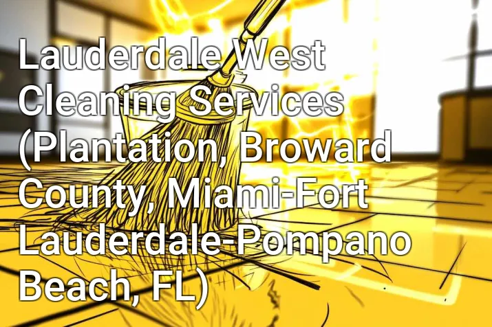 Lauderdale West Cleaning Services (Plantation, Broward County, Miami-Fort Lauderdale-Pompano Beach, FL)