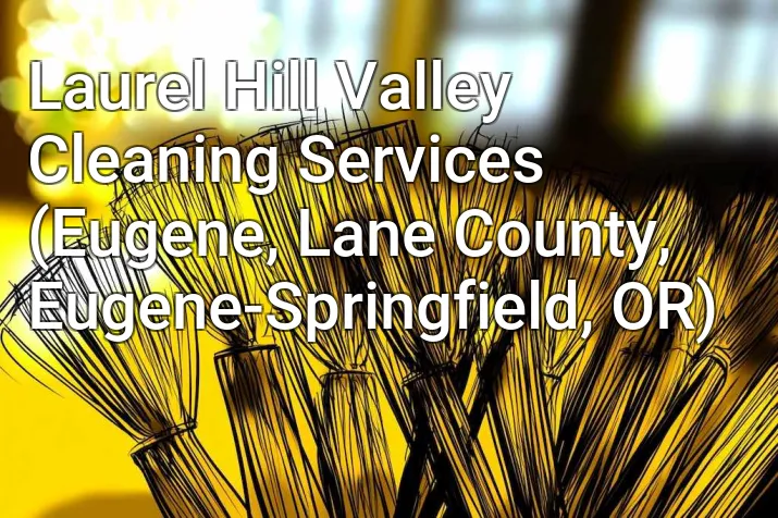 Laurel Hill Valley Cleaning Services (Eugene, Lane County, Eugene-Springfield, OR)