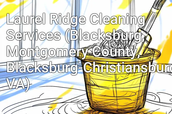 Laurel Ridge Cleaning Services (Blacksburg, Montgomery County, Blacksburg-Christiansburg, VA)