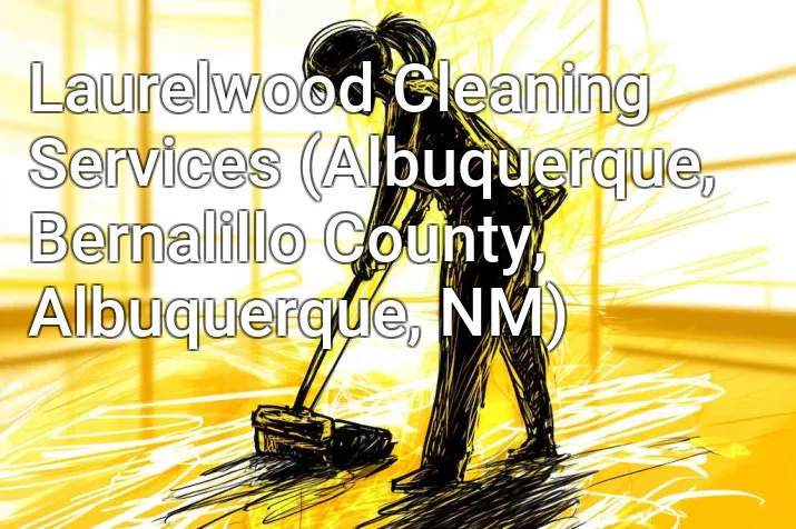 Laurelwood Cleaning Services (Albuquerque, Bernalillo County, Albuquerque, NM)