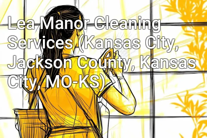 Lea Manor Cleaning Services (Kansas City, Jackson County, Kansas City, MO-KS)