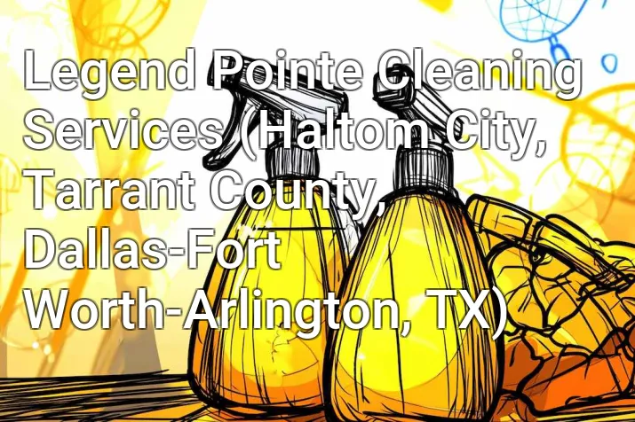 Legend Pointe Cleaning Services (Haltom City, Tarrant County, Dallas-Fort Worth-Arlington, TX)