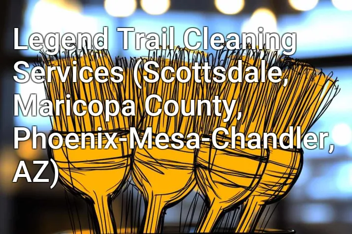 Legend Trail Cleaning Services (Scottsdale, Maricopa County, Phoenix-Mesa-Chandler, AZ)