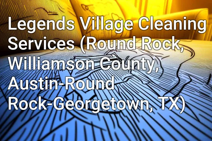 Legends Village Cleaning Services (Round Rock, Williamson County, Austin-Round Rock-Georgetown, TX)