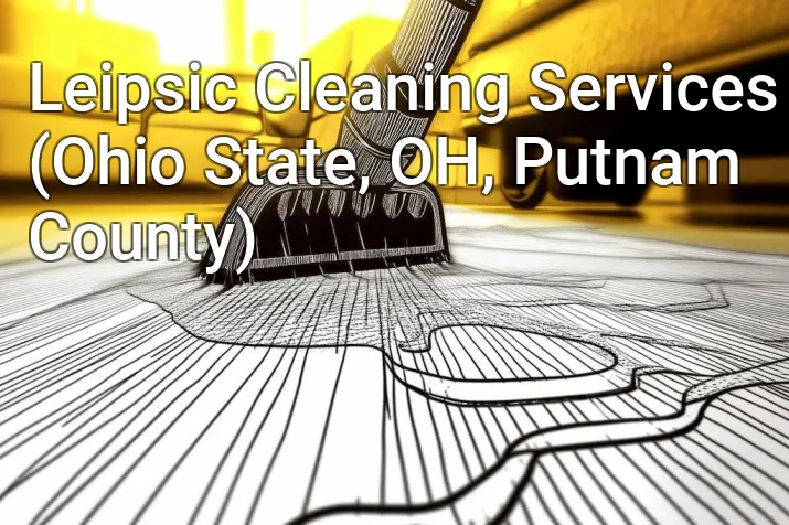 Leipsic Cleaning Services (Ohio State, OH, Putnam County)