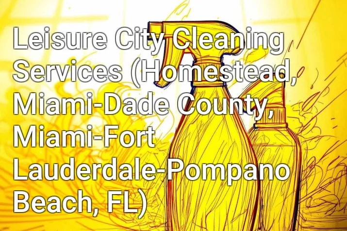 Leisure City Cleaning Services (Homestead, Miami-Dade County, Miami-Fort Lauderdale-Pompano Beach, FL)