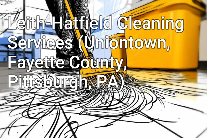 Leith-Hatfield Cleaning Services (Uniontown, Fayette County, Pittsburgh, PA)