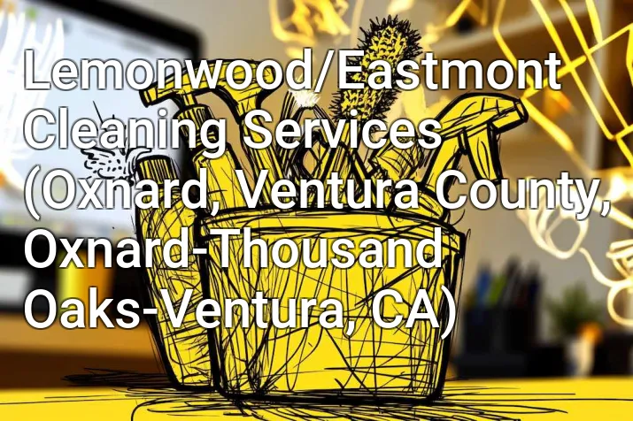 Lemonwood/Eastmont Cleaning Services (Oxnard, Ventura County, Oxnard-Thousand Oaks-Ventura, CA)