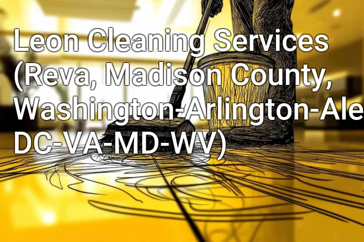 Leon Cleaning Services (Reva, Madison County, Washington-Arlington-Alexandria, DC-VA-MD-WV)