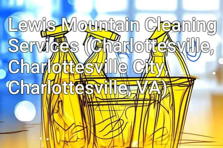 Lewis Mountain Cleaning Services (Charlottesville, Charlottesville City, Charlottesville, VA)
