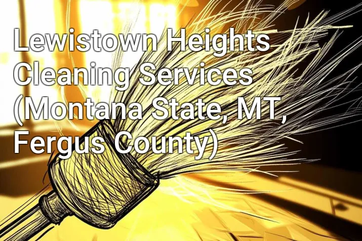 Lewistown Heights Cleaning Services (Montana State, MT, Fergus County)