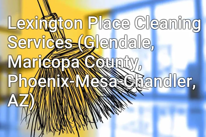 Lexington Place Cleaning Services (Glendale, Maricopa County, Phoenix-Mesa-Chandler, AZ)
