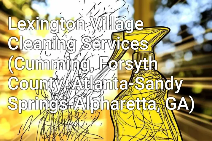Lexington Village Cleaning Services (Cumming, Forsyth County, Atlanta-Sandy Springs-Alpharetta, GA)