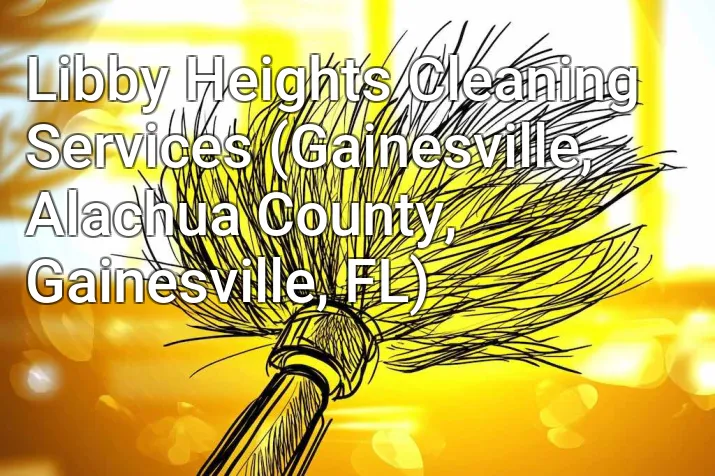 Libby Heights Cleaning Services (Gainesville, Alachua County, Gainesville, FL)