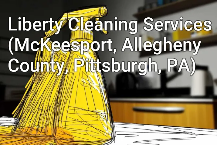 Liberty Cleaning Services (McKeesport, Allegheny County, Pittsburgh, PA)