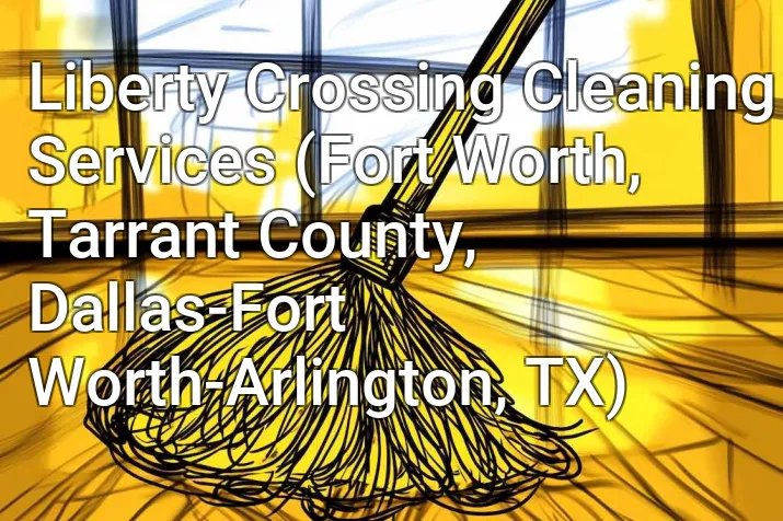 Liberty Crossing Cleaning Services (Fort Worth, Tarrant County, Dallas-Fort Worth-Arlington, TX)