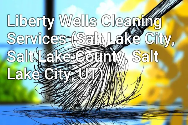 Liberty Wells Cleaning Services (Salt Lake City, Salt Lake County, Salt Lake City, UT)