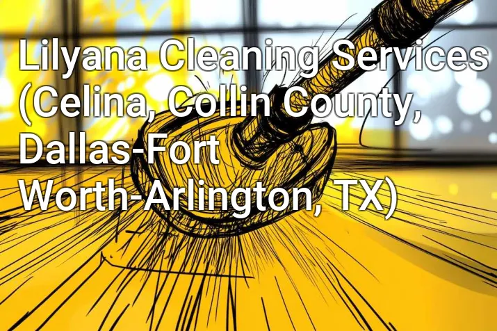 Lilyana Cleaning Services (Celina, Collin County, Dallas-Fort Worth-Arlington, TX)