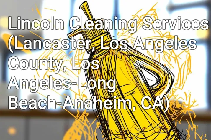 Lincoln Cleaning Services (Lancaster, Los Angeles County, Los Angeles-Long Beach-Anaheim, CA)