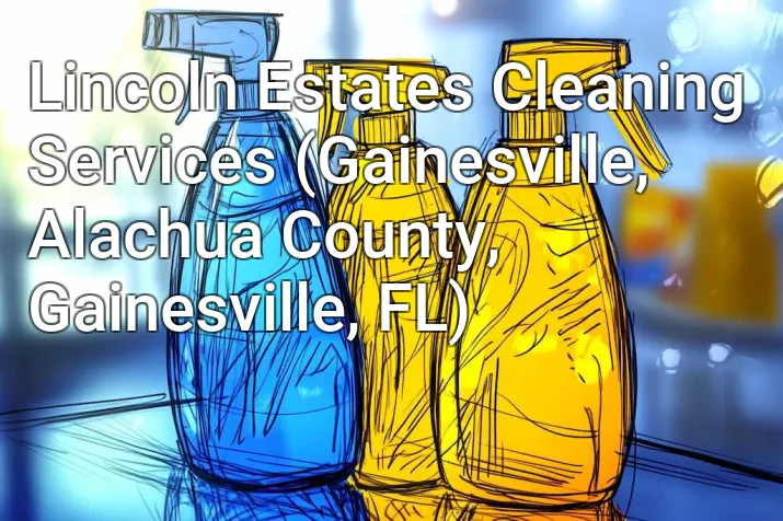Lincoln Estates Cleaning Services (Gainesville, Alachua County, Gainesville, FL)