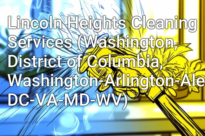 Lincoln Heights Cleaning Services (Washington, District of Columbia, Washington-Arlington-Alexandria, DC-VA-MD-WV)