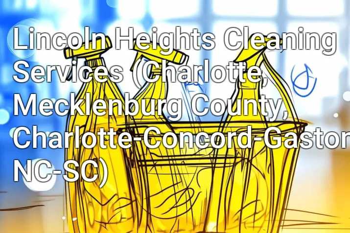 Lincoln Heights Cleaning Services (Charlotte, Mecklenburg County, Charlotte-Concord-Gastonia, NC-SC)