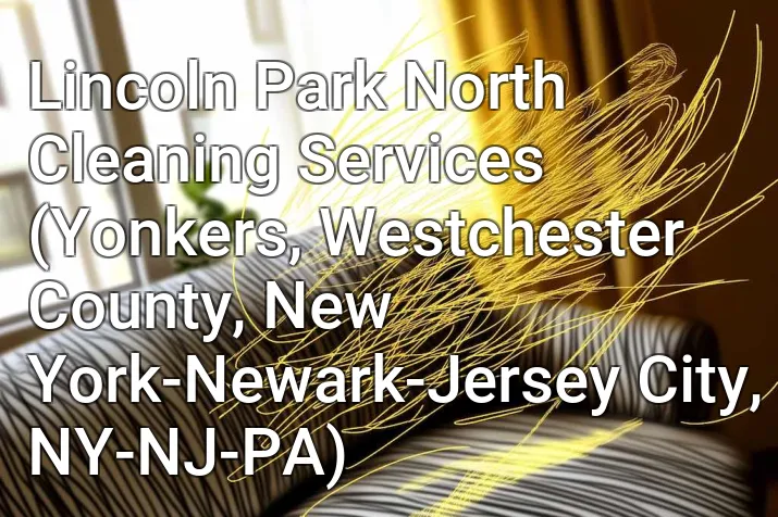 Lincoln Park North Cleaning Services (Yonkers, Westchester County, New York-Newark-Jersey City, NY-NJ-PA)
