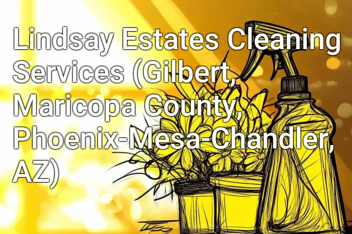 Lindsay Estates Cleaning Services (Gilbert, Maricopa County, Phoenix-Mesa-Chandler, AZ)