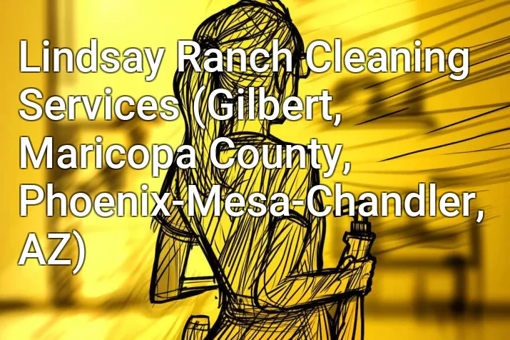 Lindsay Ranch Cleaning Services (Gilbert, Maricopa County, Phoenix-Mesa-Chandler, AZ)