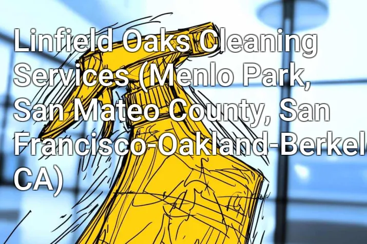 Linfield Oaks Cleaning Services (Menlo Park, San Mateo County, San Francisco-Oakland-Berkeley, CA)