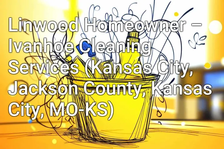 Linwood Homeowner – Ivanhoe Cleaning Services (Kansas City, Jackson County, Kansas City, MO-KS)