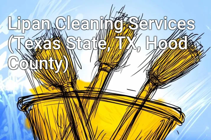 Lipan Cleaning Services (Texas State, TX, Hood County)