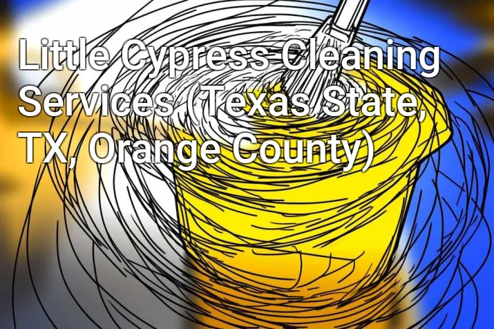 Little Cypress Cleaning Services (Texas State, TX, Orange County)