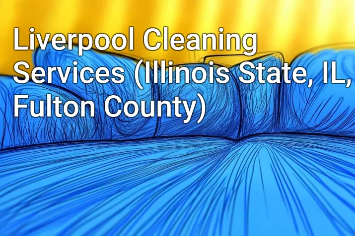 Liverpool Cleaning Services (Illinois State, IL, Fulton County)