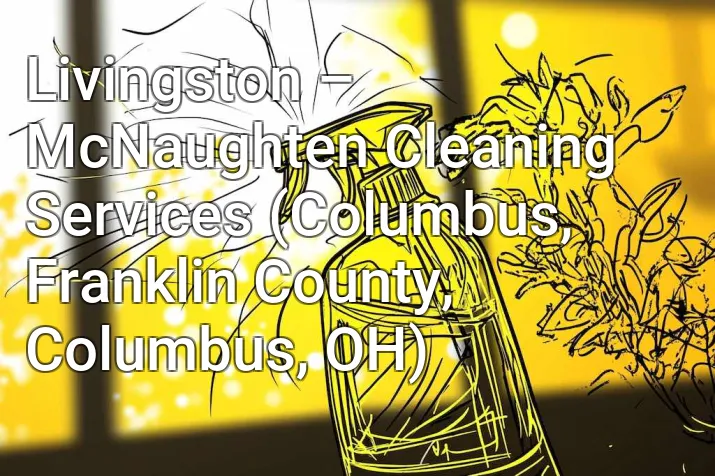 Livingston – McNaughten Cleaning Services (Columbus, Franklin County, Columbus, OH)