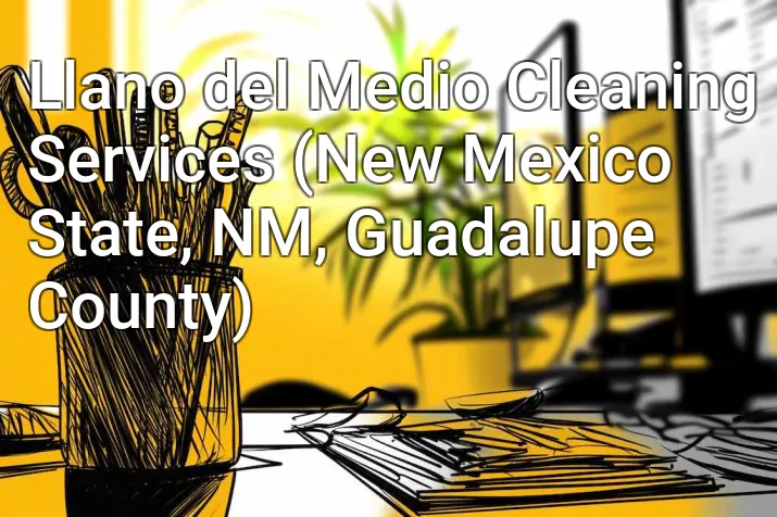 Llano del Medio Cleaning Services (New Mexico State, NM, Guadalupe County)