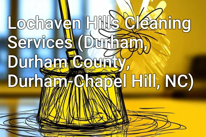 Lochaven Hills Cleaning Services (Durham, Durham County, Durham-Chapel Hill, NC)