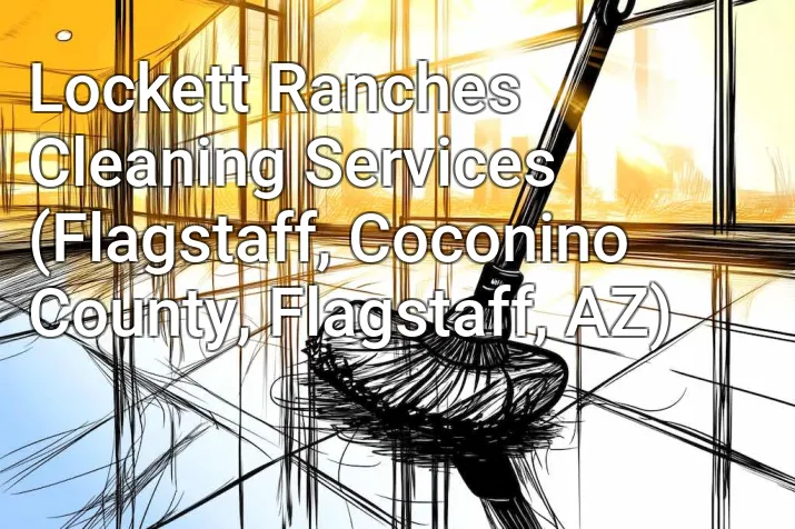 Lockett Ranches Cleaning Services (Flagstaff, Coconino County, Flagstaff, AZ)