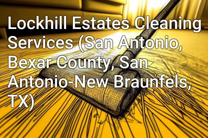 Lockhill Estates Cleaning Services (San Antonio, Bexar County, San Antonio-New Braunfels, TX)