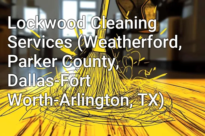 Lockwood Cleaning Services (Weatherford, Parker County, Dallas-Fort Worth-Arlington, TX)