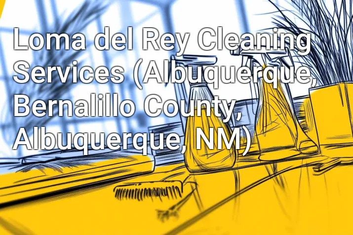 Loma del Rey Cleaning Services (Albuquerque, Bernalillo County, Albuquerque, NM)