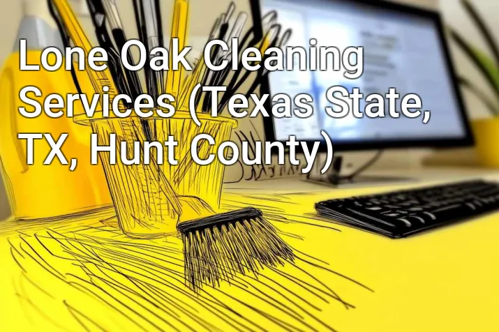 Lone Oak Cleaning Services (Texas State, TX, Hunt County)