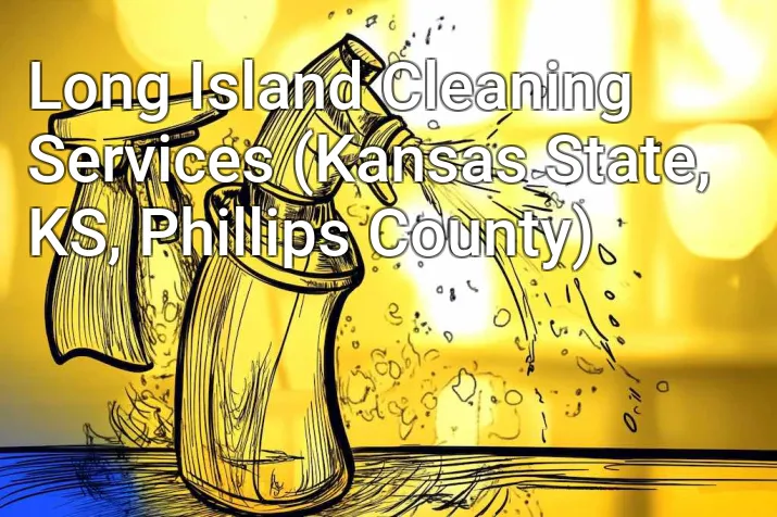 Long Island Cleaning Services (Kansas State, KS, Phillips County)